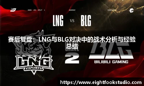 赛后复盘：LNG与BLG对决中的战术分析与经验总结