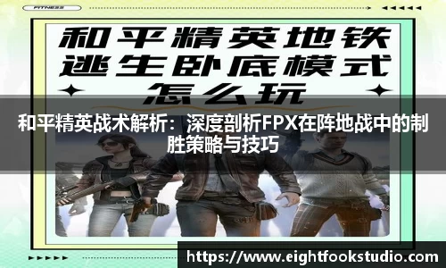 和平精英战术解析：深度剖析FPX在阵地战中的制胜策略与技巧