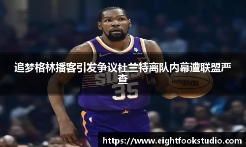 追梦格林播客引发争议杜兰特离队内幕遭联盟严查